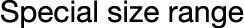 Special size range