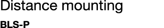 Distance mounting BLS-P